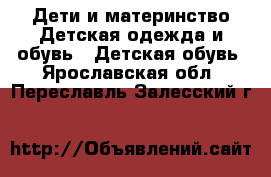 Дети и материнство Детская одежда и обувь - Детская обувь. Ярославская обл.,Переславль-Залесский г.